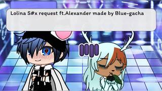 Lolina Sex Request ft. Alexander by Blue-gacha