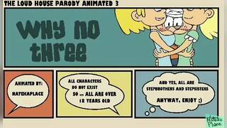 Why no Three The Loud House Parody