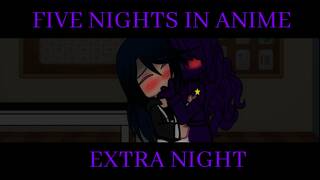FIVE NIGHTS IN ANIME (Gacha club) EXTRA NIGHT