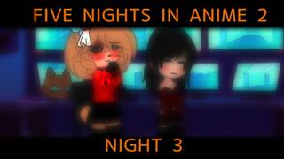FIVE NIGHTS IN ANIME 2 (Gacha club) NIGHT 3 (FUTA)